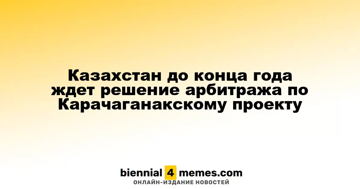 Казахстан до конца года ждет решение арбитража по Карачаганакскому проекту