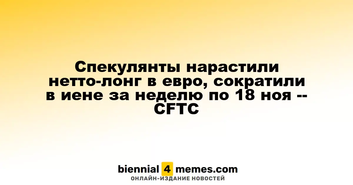 Спекулянты увеличили чистую длинную позицию в евро и сократили в иене по состоянию на 18 ноября - CFTC