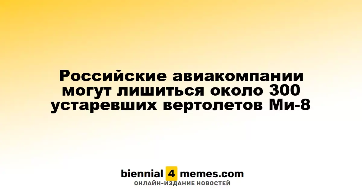 Российские авиаперевозчики могут потерять около 300 устаревших вертолетов Ми-8