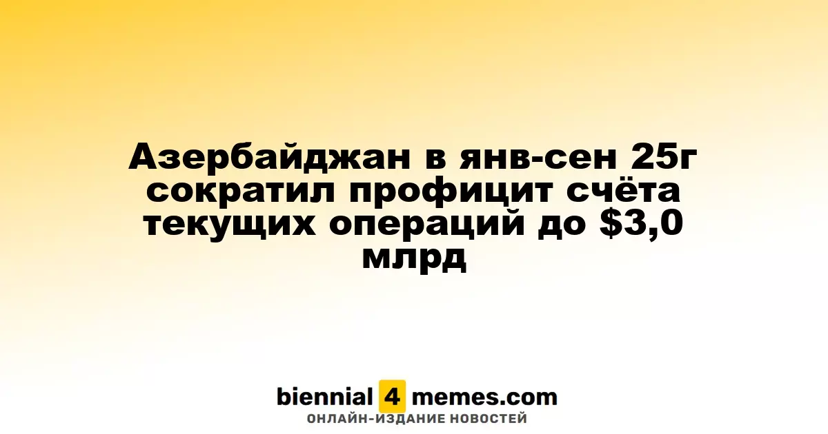 Азербайджан снизил профицит текущих операций до $3,0 млрд в период с января по сентябрь 2025 года