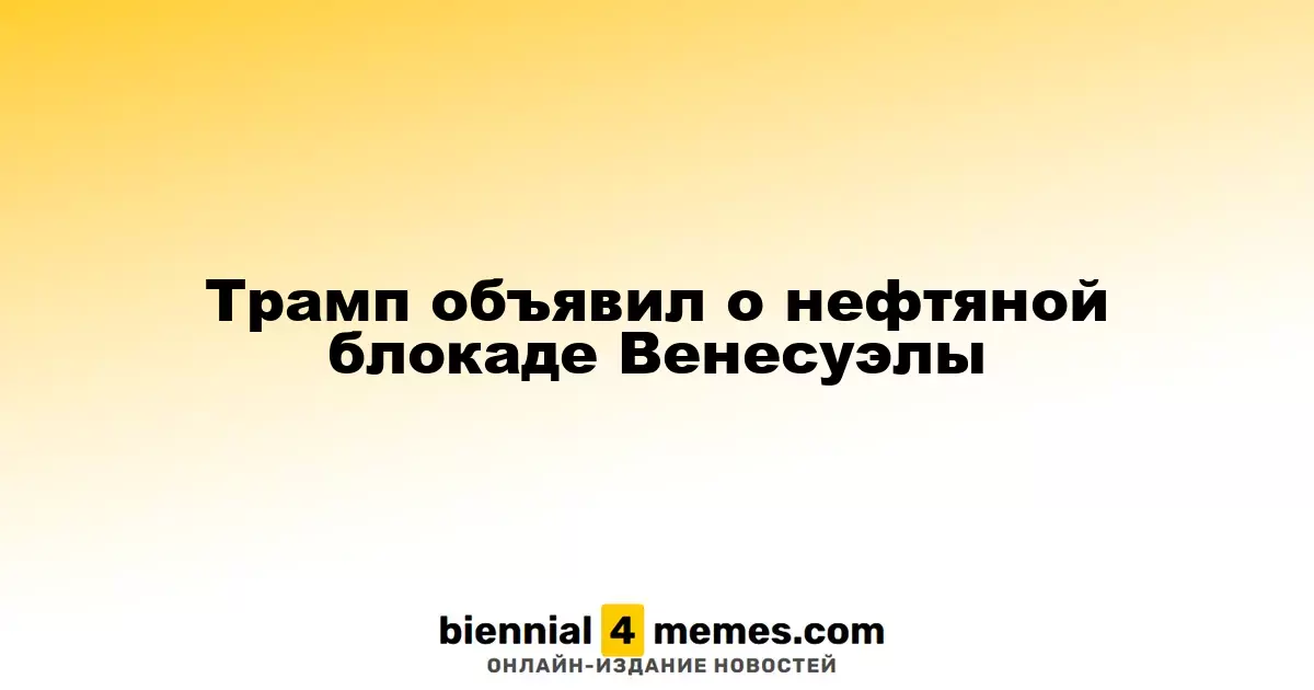 Трамп инициировал полную блокаду нефтяных перевозок в Венесуэлу