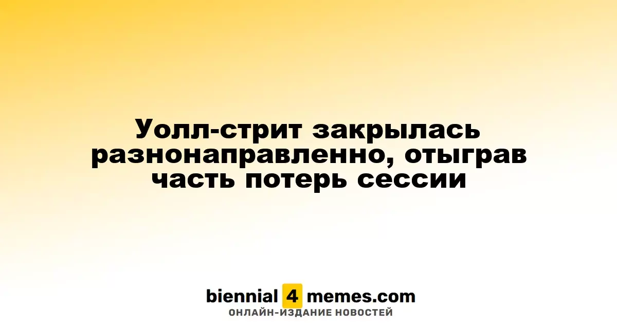Фондовые индексы Уолл-стрит завершили день с разными результатами, частично восстановив утраты