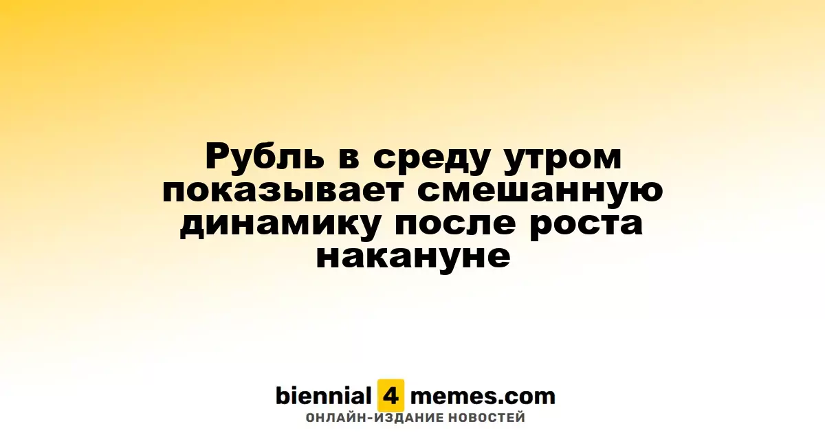 Рубль в среду утром показывает смешанную динамику после роста накануне